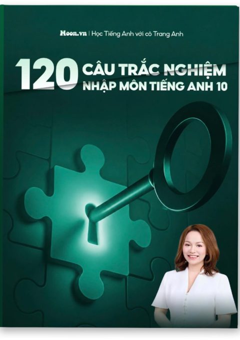 120 Câu Trắc Nghiệm Ngữ Pháp và Từ Vựng Tiếng Anh 10 – Cô Trang Anh
