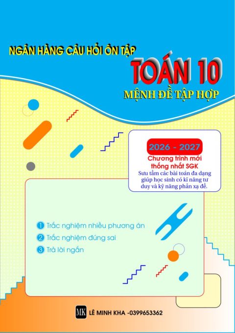 Ngân hàng câu hỏi ôn tập chương Mệnh đề và Tập hợp Toán 10 – Lê Minh Kha